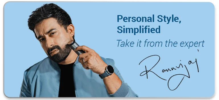 Personal style, simplified. Take it from the expert, with Rannvijay's signature.